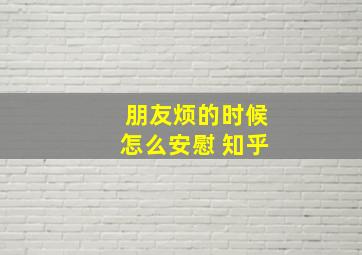 朋友烦的时候怎么安慰 知乎